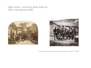 Roger Fenton ( Lancashire, 28 de março de 1819 - 8 de agosto de 1869)
Roger Fenton - Lancashire, 28 de março de
1819 - 8 de agosto de 1869
 