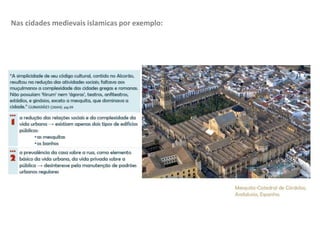 Nas cidades medievais islamicas por exemplo:
 