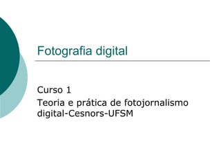 Fotografia digital


Curso 1
Teoria e prática de fotojornalismo
digital-Cesnors-UFSM
 