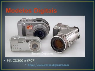 • P5, CD300 e f707
• http://www.steves-digicams.com
 