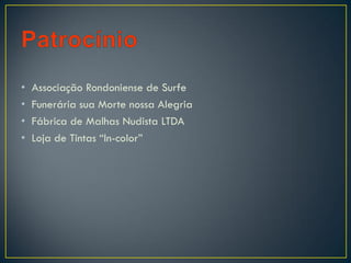 • Associação Rondoniense de Surfe
• Funerária sua Morte nossa Alegria
• Fábrica de Malhas Nudista LTDA
• Loja de Tintas “In-color”
 