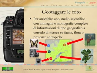 11Fotografia&geografiaQuando l’immagine si fonde con la posizioneCome si geotagga in praticacenni sull’editazione del formato EXIFIn modo che possa essere adeguato alle informazioni ora e data del file GPX a cui va abbinato. In questo modo anche in una successiva fase di post-processo si può abbinare il tracciato agli scatti.http://www.opanda.com/en/index.htmlVittorio Bordin  & Renato Augelli – NaturalPhotografic – Marzo 2010 Vicenza