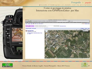 19Fotografia&geografiaQuando l’immagine si fonde con la posizioneCome si geotaggala fotografia Man mano che si cammina lo strumento che abbiamo a disposizione, il GPS, il cellulare BT con il datalogger, o lo smartphone con GPS incluso acquisisce la tracciaVittorio Bordin  & Renato Augelli – NaturalPhotografic – Marzo 2010 Vicenza