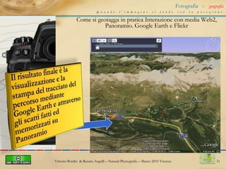 21Fotografia&geografiaQuando l’immagine si fonde con la posizioneCome si fotogeotaggain praticaVittorio Bordin  & Renato Augelli – NaturalPhotografic – Marzo 2010 Vicenza