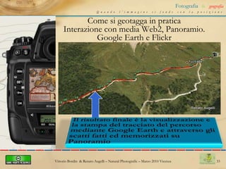 23Fotografia&geografiaQuando l’immagine si fonde con la posizioneCome si geotagga in pratica Interazione con GpicSyncFile EXIF della fotoTracciato GPX scaricato da GPSSincronizzazione tra EXIF e GPXVittorio Bordin  & Renato Augelli – NaturalPhotografic – Marzo 2010 Vicenza