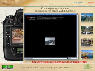 26Fotografia&geografiaQuando l’immagine si fonde con la posizioneCome si geotagga in praticaInterazione con Iphoto  per MacVittorio Bordin  & Renato Augelli – NaturalPhotografic – Marzo 2010 Vicenza