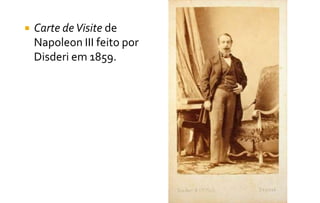 Carte de Visite de 
Napoleon III feito por 
Disderi em 1859. 
 