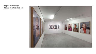Regina de Medeiros
Fábula do olhar, 2012-13
 