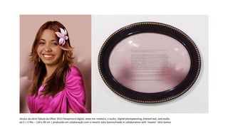 Jéssica da série Fábula do Olhar 2013 fotopintura digital, texto em moldura, e audio. Digital photopainting, framed text, and audio.
ed 5 + 2 PAs – 120 x 90 cm | produzido em colaboração com o mestre Júlio Santos/made in collaboration with ‘master’ Júlio Santos
 