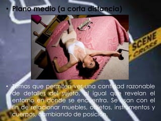 • Plano medio (a corta distancia)
• Tomas que permiten ver una cantidad razonable
de detalles del sujeto, al igual que revelan el
entorno en donde se encuentra. Se usan con el
fin de relacionar muebles, objetos, instrumentos y
cuerpos, cambiando de posición.
 