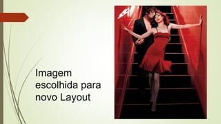 Imagem
escolhida para
novo Layout
 