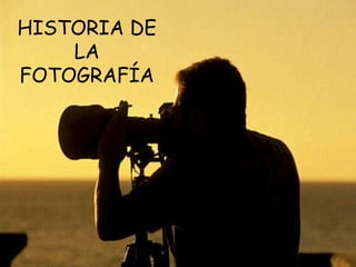 HISTORIA DE LA FOTOGRAFÍA HISTORIA DE LA FOTOGRAFÍA 
