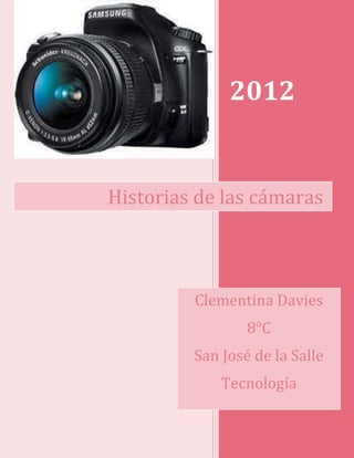 2012


Historias de las cámaras



         Clementina Davies
                 8°C
         San José de la Salle
             Tecnología
 