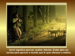 Sorrir significa aprovar, aceitar, felicitar. Então abra um  sorriso para aprovar o mundo que te quer oferecer o melhor.   