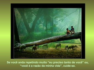 Se você anda repetindo muito “eu preciso tanto de você” ou, “você é a razão da minha vida”, cuide-se. 