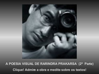 A POESIA VISUAL DE RARINDRA PRAKARSA  (2ª  Parte) Clique! Admire a obra e medite sobre os textos! 