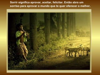 Sorrir significa aprovar, aceitar, felicitar. Então abra um  sorriso para aprovar o mundo que te quer oferecer o melhor .   