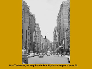 Rua Toneleros, na esquina da Rua Siqueira Campos – anos 60. 