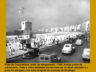 Praia de Copacabana, antes do alargamento - 1956. Antigo posto de salvamento. Toda a  faixa asfaltada transformou-se no atual calçadão e a praia foi alargada com areia dragada da enseada de Botafogo. 