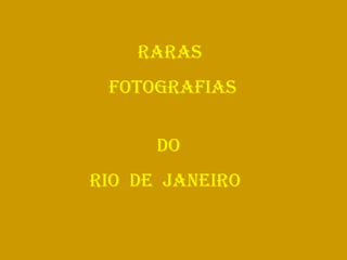 RARAS  FOTOGRAFIAS  DO RIO  DE  JANEIRO 