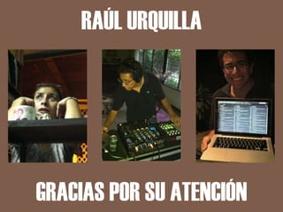 RAÚL URQUILLA




GRACIAS POR SU ATENCIÓN
 
