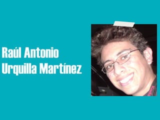 Raúl Antonio
Urquilla Martínez
 
