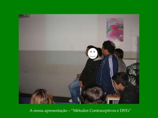 A nossa apresentação – “Métodos Contraceptivos e DSTs”