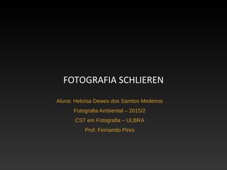 Aluna: Heloísa Dewes dos Sarntos Medeiros
Fotografia Ambiental – 2015/2
CST em Fotografia – ULBRA
Prof. Fernando Pires
FOTOGRAFIA SCHLIEREN
 