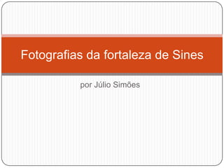 Fotografias da fortaleza de Sines
por Júlio Simões

 