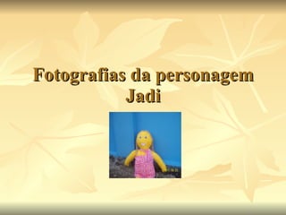 Fotografias da personagem Jadi 