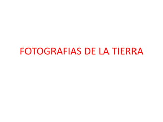 FOTOGRAFIAS DE LA TIERRA
 