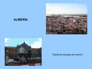 ALMERÍA “Donde el sol pasa el invierno” 