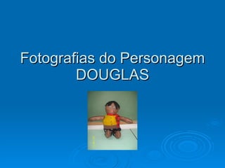 Fotografias do Personagem DOUGLAS 