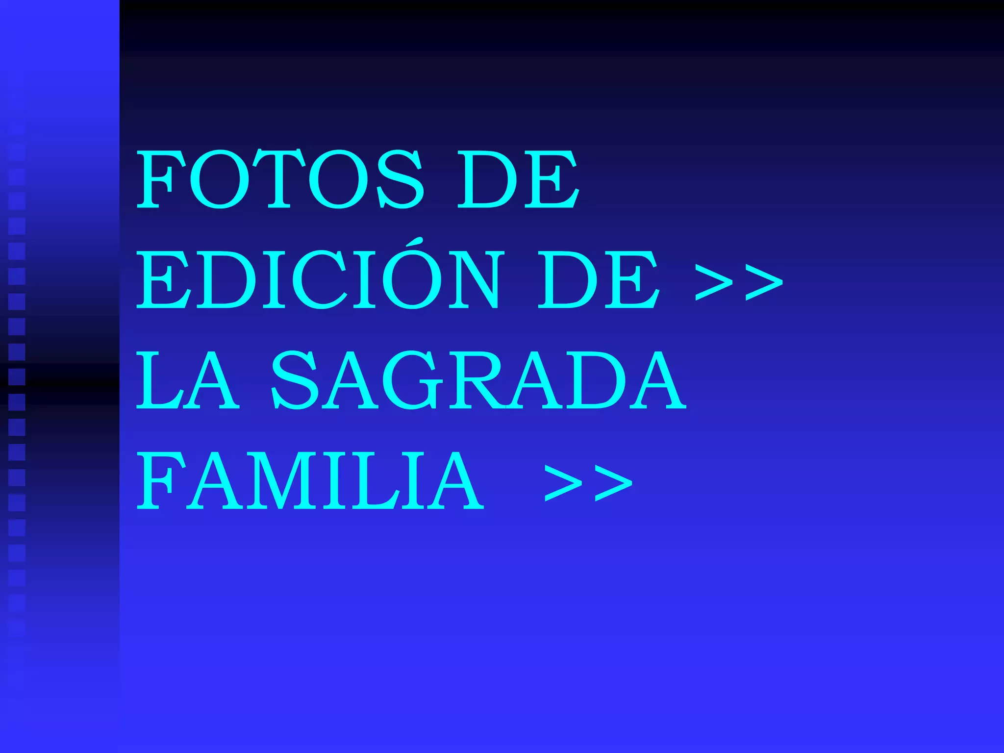 FOTOS DE
EDICIÓN DE >>
LA SAGRADA
FAMILIA >>