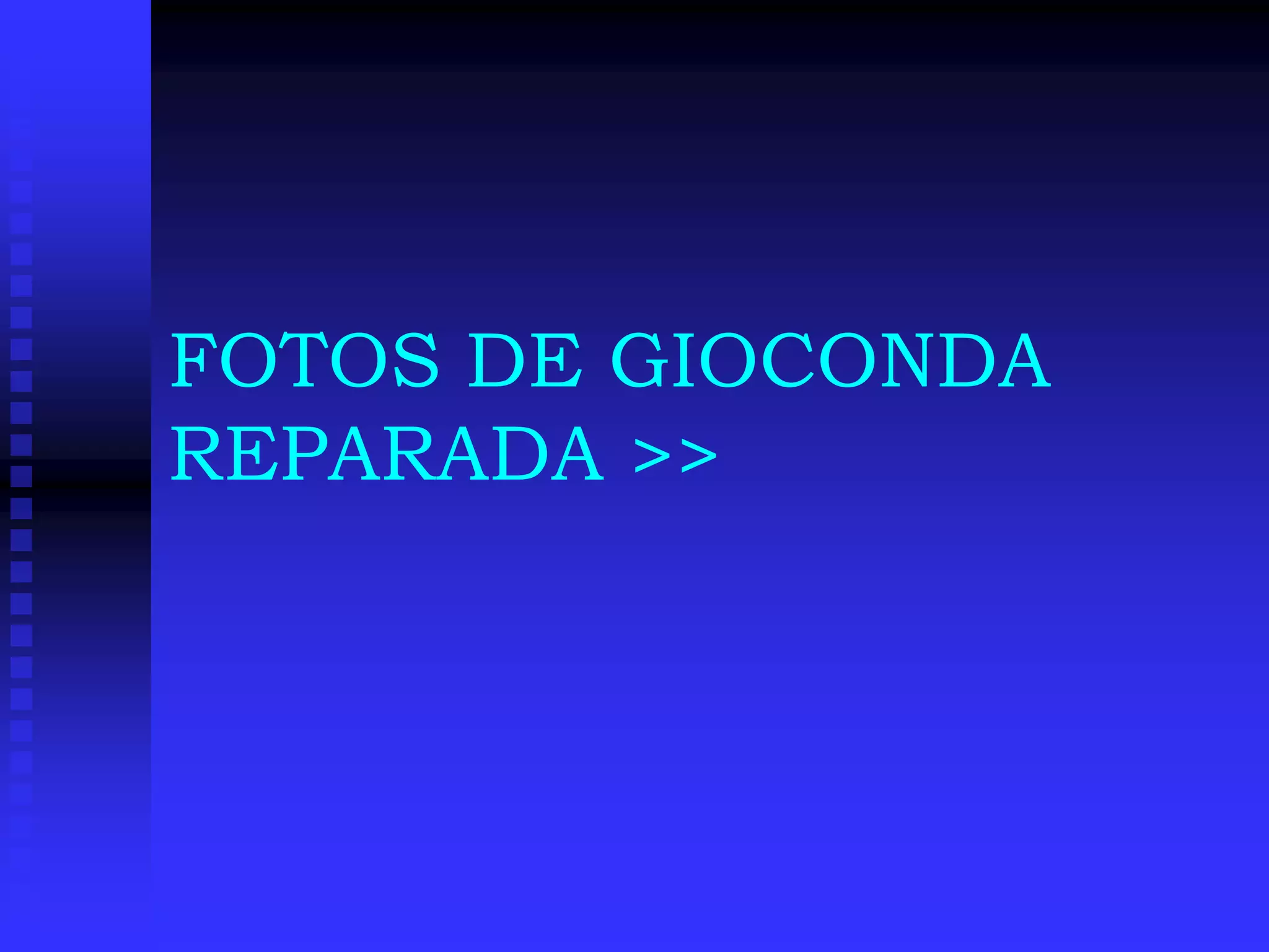 FOTOS DE GIOCONDA
REPARADA >>