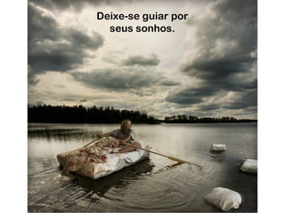 Deixe-se guiar por
  seus sonhos.
 