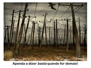 Apenda a dizer basta quando for demais!
 