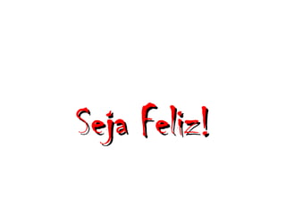 Seja Feliz!Seja Feliz!
 