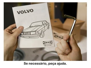 Se necessário, peça ajuda.
 