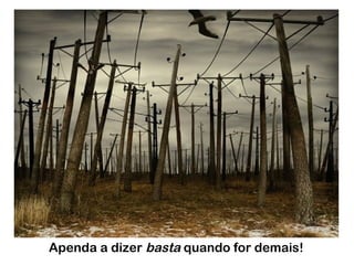 Apenda a dizer basta quando for demais!
 