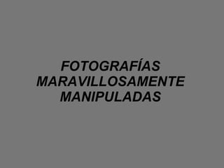 FOTOGRAFÍAS MARAVILLOSAMENTE MANIPULADAS 