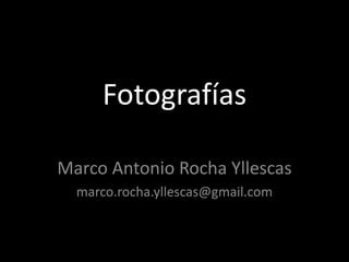 Fotografías Marco Antonio Rocha Yllescas marco.rocha.yllescas@gmail.com 