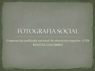 Corporación unificada nacional de educación superior -CUN BOGOTA COLOMBIA FOTOGRAFIA SOCIAL 
