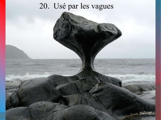 20. Usé par les vagues 
 
