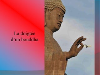 La doigtée 
d’un bouddha 
 