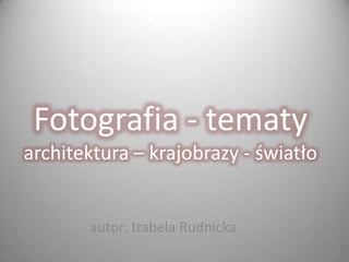 Fotografia - tematyarchitektura – krajobrazy - światło autor: Izabela Rudnicka 