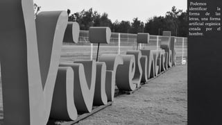 Podemos
identificar la
forma de las
letras, una forma
artificial orgánica
creada por el
hombre.
Podemos
identificar la
perspectiva.
 