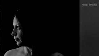 Formato horizontal,
utilizando contrastes y
la regla de los tercios,
se puede apreciar la
forma y las texturas
del rostro de la
modelo.
 