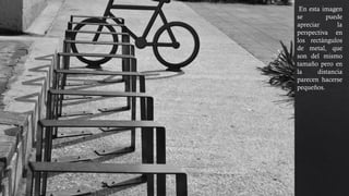 En esta imagen
se puede
apreciar la
perspectiva en
los rectángulos
de metal, que
son del mismo
tamaño pero en
la distancia
parecen hacerse
pequeños.
 