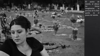 interés, al ubicar
las líneas
imaginarias la
persona de la foto
queda en el
punto de interés.
Acentuando esto
con un enfoque
en la persona.
 